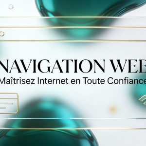 NAVIGATION WEB : Maîtrisez Internet en Toute Confiance